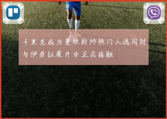 卡里克成为曼联新帅热门人选同时与伊劳拉展开非正式接触